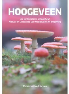Hoogeveen. De (On)Zichtbare Schoonheid. Natuur En Landschap Van Hoogeveen En Omgeving - Ronald Wilfred Jansen