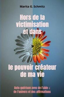 Hors de la victimisation et dans le pouvoir créateur de ma vie -  Marita G. Schmitz (ISBN: 9789403852799)