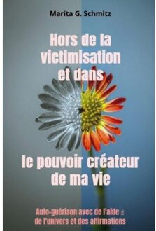Hors De La Victimisation Et Dans Le Pouvoir Créateur De Ma Vie - Marita G. Schmitz