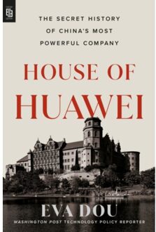 House Of Huawei: The Secret History Of China's Most Powerful Company - Eva Dou