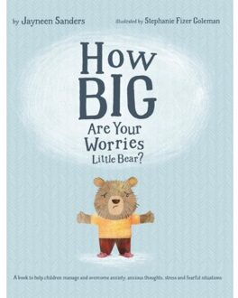 How Big Are Your Worries Little Bear? - Sanders, Jayneen