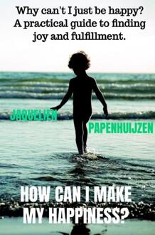 How can I make my happiness? -  Jaquelien Papenhuijzen (ISBN: 9789403752006)