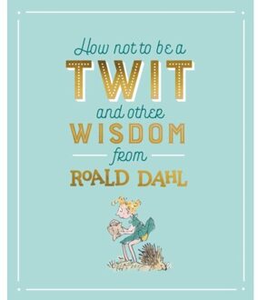 How Not To Be A Twit and Other Wisdom from Roald Dahl