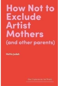 How Not To Exclude Artist Mothers (And Other Parents) - Hettie Judah
