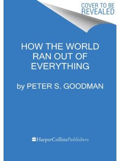 How The World Ran Out Of Everything - Peter S. Goodman