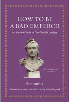 How To Be A Bad Emperor - Ancient Wisdom For Modern Readers - Suetonius