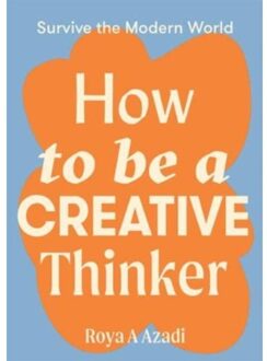 How To Be A Creative Thinker - Survive The Modern World - Roya A Azadi