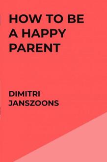 How to be a happy parent - Dimitri Janszoons - ebook