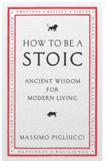 How To Be A Stoic : Ancient Wisdom for Modern Living