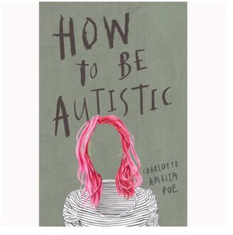 How To Be Autistic - Charlotte Amelia Poe