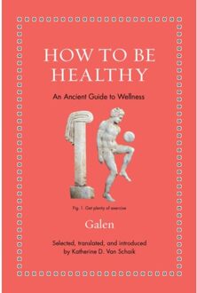 How To Be Healthy - Ancient Wisdom For Modern Readers - Galen