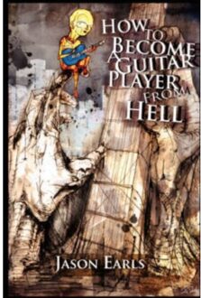 How To Become A Guitar Player From Hell - Earls, Jason