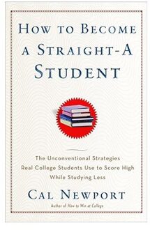 How to Become a Straight-A Student: The Unconventional Strategies Real College Students Use to Score High While Studying Less