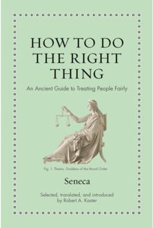 How To Do The Right Thing - Ancient Wisdom For Modern Readers - Seneca