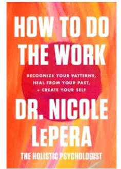 How to do the work : recognize your patterns, heal from your past, and create your self - Dr. Nicole Lepera