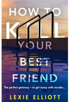 How To Kill Your Best Friend - Lexie Elliott