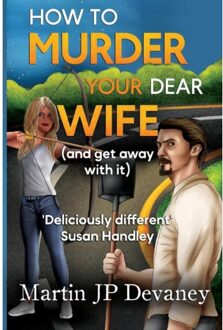 How To Murder Your Dear Wife (And Get Away With It) - Devaney, Martin JP