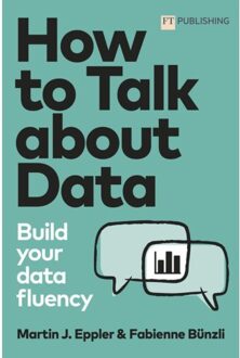 How To Talk About Data: Build Your Data Fluency - Ft Publishing International - Martin Eppler