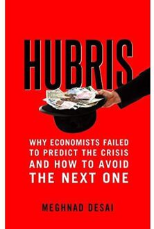 Hubris : Why Economists Failed to Predict the Crisis and How to Avoid the Next One