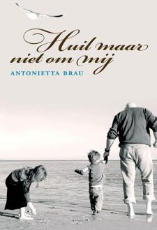 Huil maar niet om mij - Boek Antonietta Brau (9059742559)