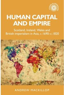 Human Capital And Empire - Studies In Imperialism - Andrew Mackillop