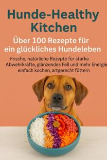 Hunde-Healthy Kitchen: Über 100 Rezepte für ein glückliches Hundeleben -  Lilly Leckerli (ISBN: 9789403853628)