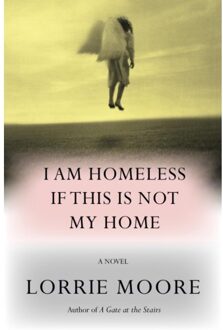 I Am Homeless If This Is Not My Home - Lorrie Moore