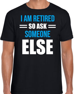I am retired so ask someone else - pensioen cadeau - t-shirt - zwart - heren M