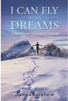 I Can Fly In My Dreams: Conception To Manifestation - Beckford, James