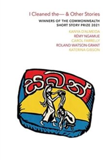 I Cleaned The - & Other Stories - Commonwealth Short Story Prize - Kanya D'Almeida