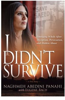 I Didn't Survive: Emerging Whole After Deception, Persecution, And Hidden Abuse (Persecution Of - Naghmeh Abedini Panahi