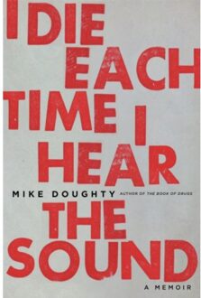 I Die Each Time I Hear The Sound - Hachette Books - Mike Doughty
