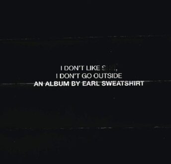 I Don't Like Shit, I Don't Go Outside: An Album by Earl Sweatshirt