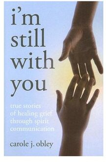 I`m Still With You - True Stories of Healing Grief Through Spirit Communication