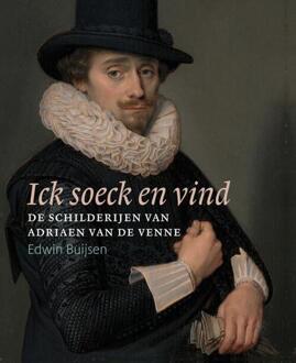 Ick Soeck En Vind - De Schilderijen Van Adriaen Van De Venne - Edwin Buijsen
