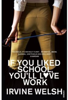 If You Liked School, You'Ll Love Work - Irvine Welsh
