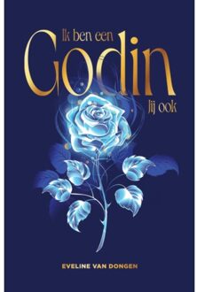 Ik Ben Een Godin. Jij Ook. - Eveline van Dongen