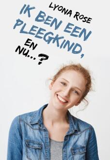 Ik Ben Een Pleegkind... En Nu? - Lyona Rose