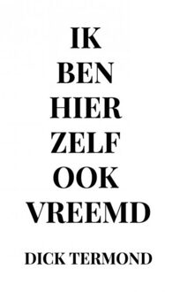 Ik Ben Hier Zelf Ook Vreemd - Dick Termond