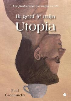 Ik geef je mijn Utopia -  Paul Groeninckx (ISBN: 9789465283203)