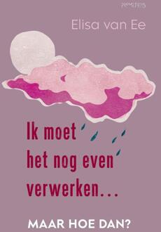 Ik moet het nog even verwerken, moet hoe dan? -  Elisa van Ee (ISBN: 9789044659610)