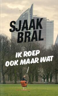Ik roep ook maar wat -  Sjaak Bral (ISBN: 9789079442126)