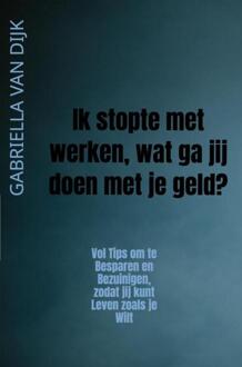 Ik stopte met werken, wat ga jij doen met je geld? -  Gabriella van Dijk (ISBN: 9789464807332)