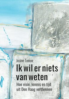 Ik Wil Er Niets Van Weten - Josine Teeuw