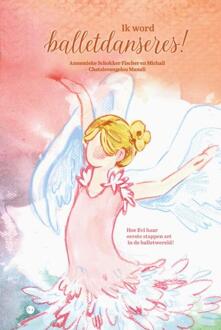 Ik word balletdanseres! -  Annemieke Schokker Fischer (ISBN: 9789465280981)
