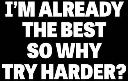 Im Already the Best so Why Try Harder Women's T-Shirt - Black - 3XL