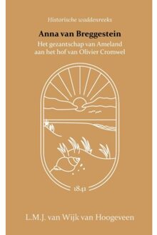 Importantia Publishing Anna Van Breggestein Of Het Gezantschap Van Ameland Aan Het Hof Van Olivier Cromwel - L.M.J. van Wijk van Hoogeveen