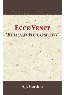 Importantia Publishing Ecce Venit - Behold He Cometh - A.J. Gordon