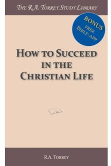 Importantia Publishing How To Succeed In The Christian Life - R.A. Torrey