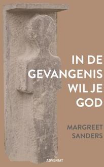 In de gevangenis wil je God -  Margreet Sanders (ISBN: 9789493279711)